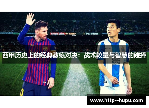 西甲历史上的经典教练对决：战术较量与智慧的碰撞