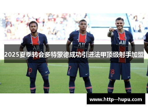 2025夏季转会多特蒙德成功引进法甲顶级射手加盟