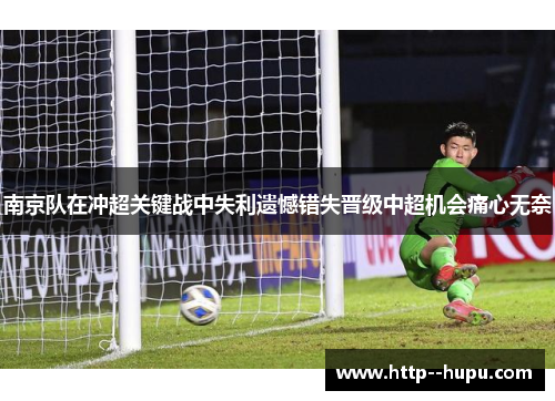 南京队在冲超关键战中失利遗憾错失晋级中超机会痛心无奈